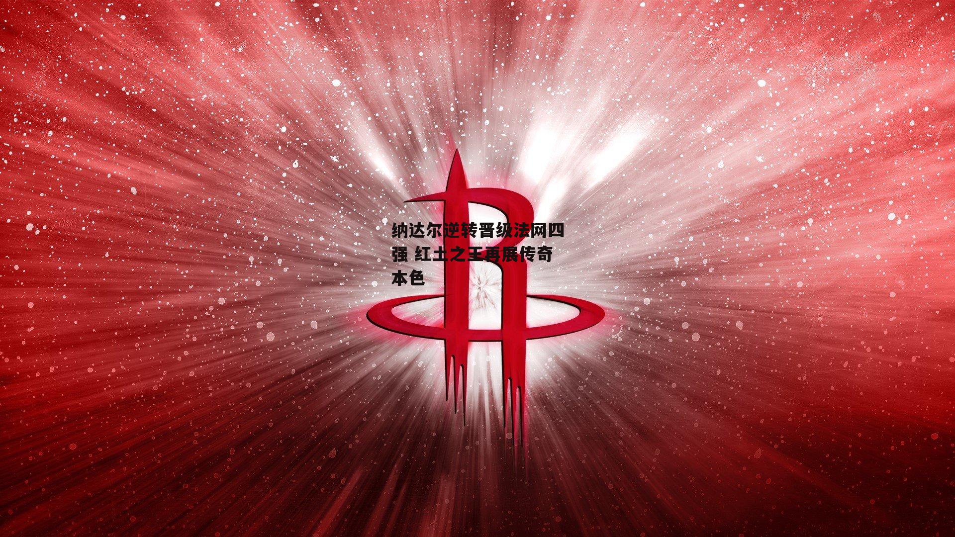 纳达尔逆转晋级法网四强 红土之王再展传奇本色